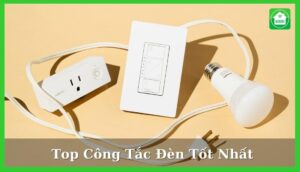 Top 10 công tắc đèn tốt nhất hiện nay trong năm 2022